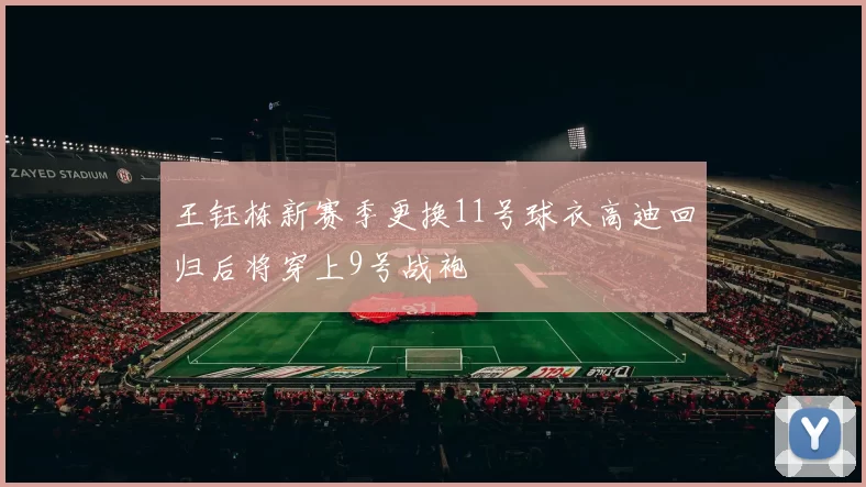 王钰栋新赛季更换11号球衣高迪回归后将穿上9号战袍